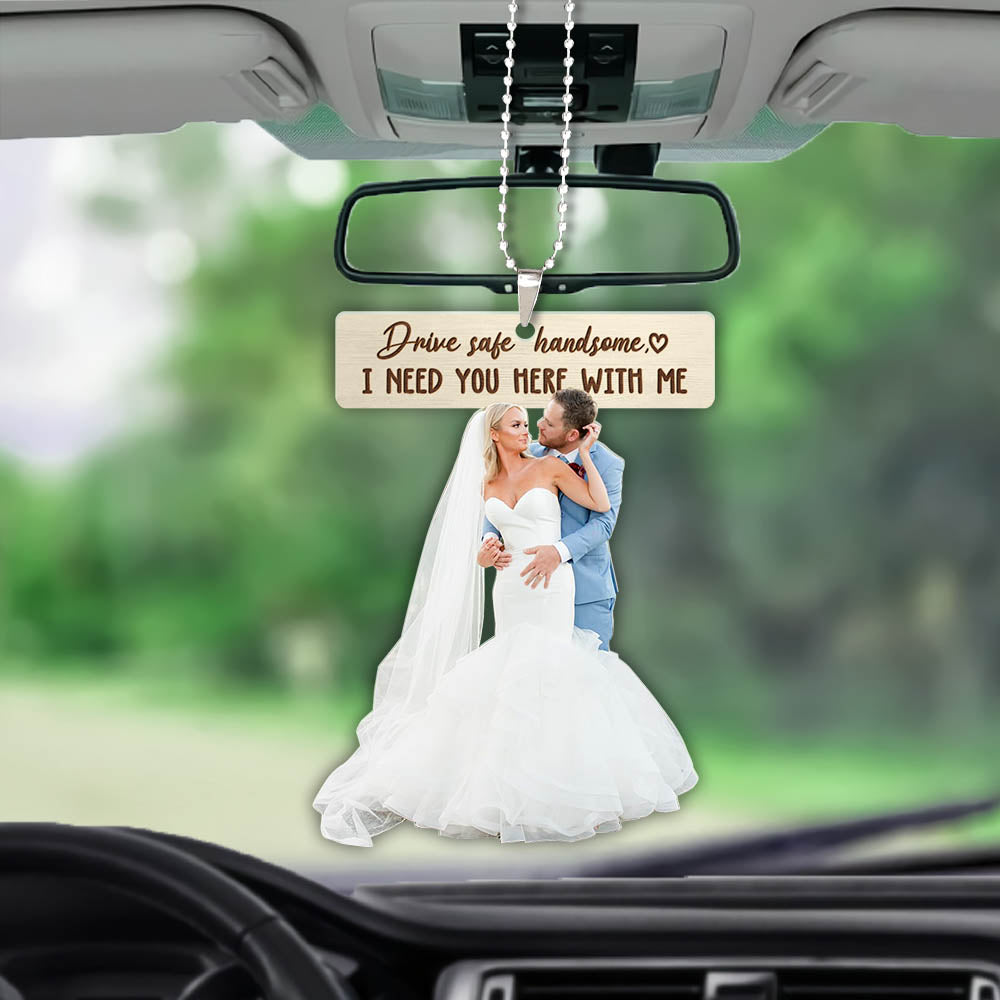 Drive Safe Keychain I Need You Here With Me for Husband Dad Boyfriend Gifts Valentines Day Wedding Photography Custom Shaped Acrylic Car Ornament 2 Sides Print