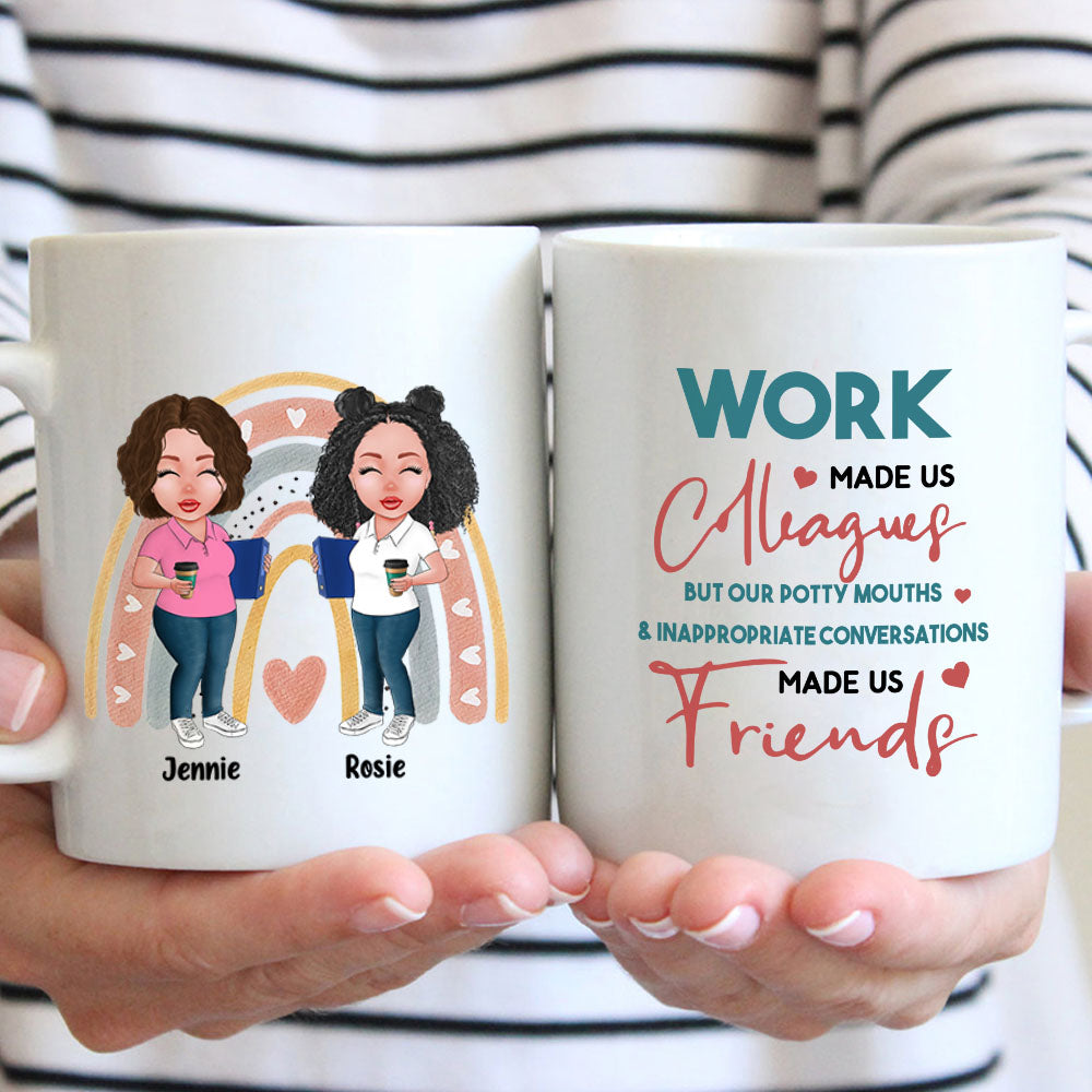 Work Made Us Colleagues But Our Potty Mouths & Inappropriate Conversations Made Us Friends, Personalized Mug For Your Beloved Ones, Names & Characters Can Be Changed