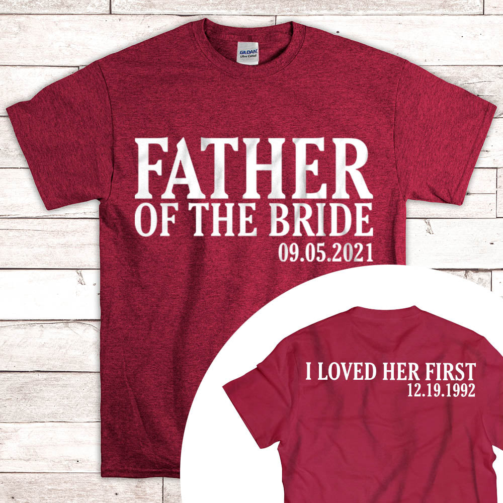 Personalized Father Of The Bride / I Loved Her First. {With Wedding Date And Birth Date} T-Shirt
