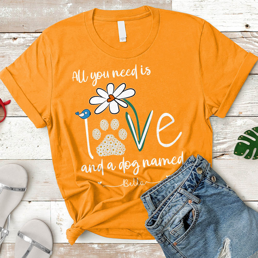 Personalized Dog's Name All You Need Is Love And A Your Dog Named Shirt