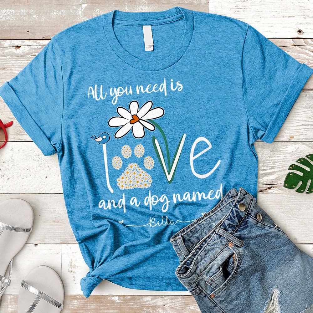 Personalized Dog's Name All You Need Is Love And A Your Dog Named Shirt