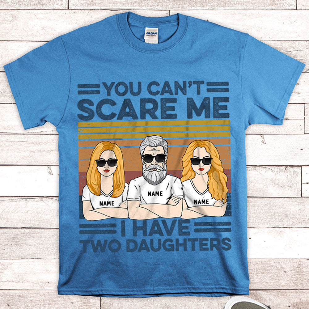 You Can't Scare Me, I Have Two Daughters Personalized Shirts, Gift For Dad From Daughter, Name & Character Can Be Changed